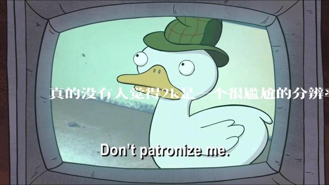 真的没有人觉得2k是一个很尴尬的分辨率吗？