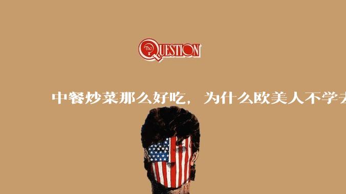 中餐炒菜那么好吃，为什么欧美人不学去？